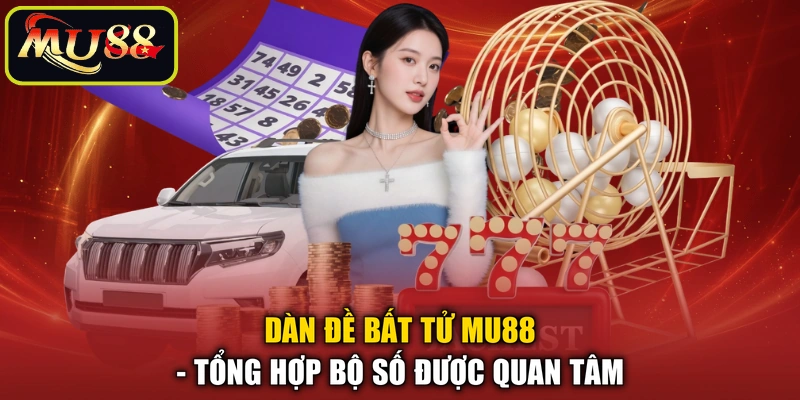 Dàn Đề Bất Tử MU88 - Tổng Hợp Bộ Số Được Quan Tâm